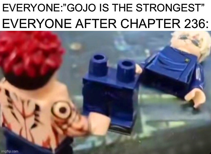 Hi! This is my first post ever! | EVERYONE:”GOJO IS THE STRONGEST”; EVERYONE AFTER CHAPTER 236: | image tagged in funny,memes,relatable,anime,jujutsu kaisen,front page | made w/ Imgflip meme maker
