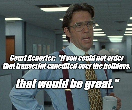 No Expedite for the Holidays | Court Reporter:  "If you could not order that transcript expedited over the holidays, that would be great." | image tagged in yeah if you could,court,lawyers,lawsuit | made w/ Imgflip meme maker