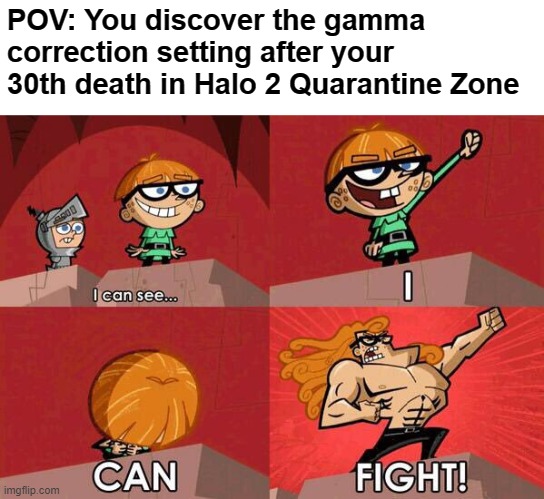 I can see - I! Can! Fight! | POV: You discover the gamma correction setting after your 30th death in Halo 2 Quarantine Zone | image tagged in i can see - i can fight,halo,pc gaming | made w/ Imgflip meme maker