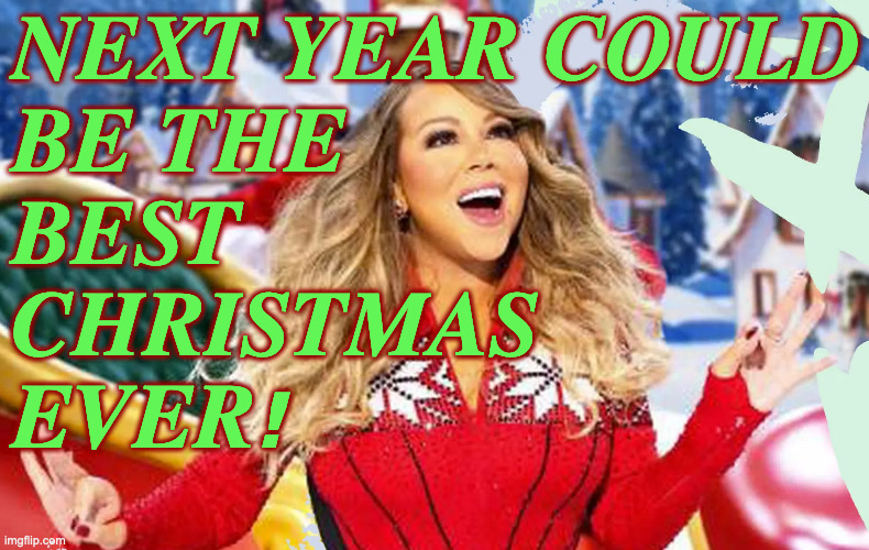 NEXT YEAR COULD
BE THE
BEST
CHRISTMAS
EVER! | made w/ Imgflip meme maker