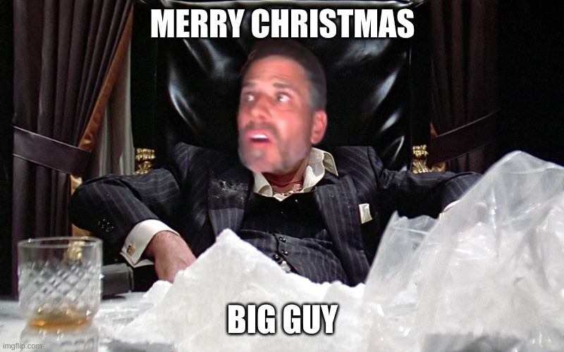 Scarface | MERRY CHRISTMAS BIG GUY | image tagged in scarface | made w/ Imgflip meme maker