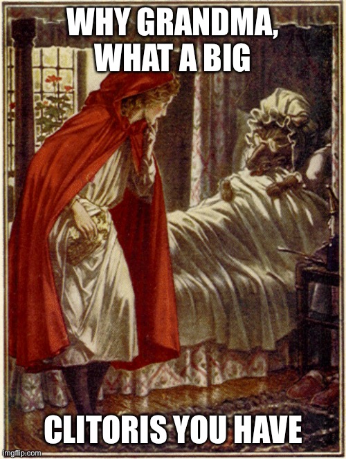 little red riding hood | WHY GRANDMA, WHAT A BIG CLITORIS YOU HAVE | image tagged in little red riding hood | made w/ Imgflip meme maker