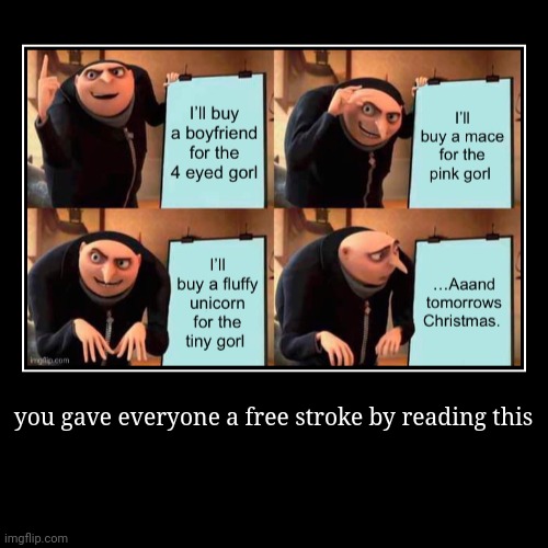reacting to fun stream memes using demotivationals | you gave everyone a free stroke by reading this | | made w/ Imgflip demotivational maker