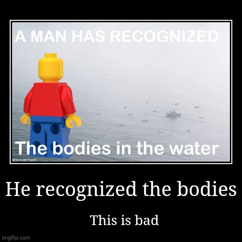 Wait no | He recognized the bodies | This is bad | image tagged in funny,demotivationals | made w/ Imgflip demotivational maker