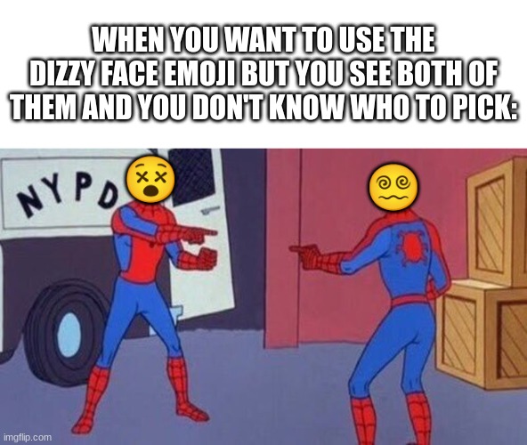 spiderman pointing at spiderman | WHEN YOU WANT TO USE THE DIZZY FACE EMOJI BUT YOU SEE BOTH OF THEM AND YOU DON'T KNOW WHO TO PICK:; 😵; 😵‍💫 | image tagged in spiderman pointing at spiderman,emoji,emojis | made w/ Imgflip meme maker