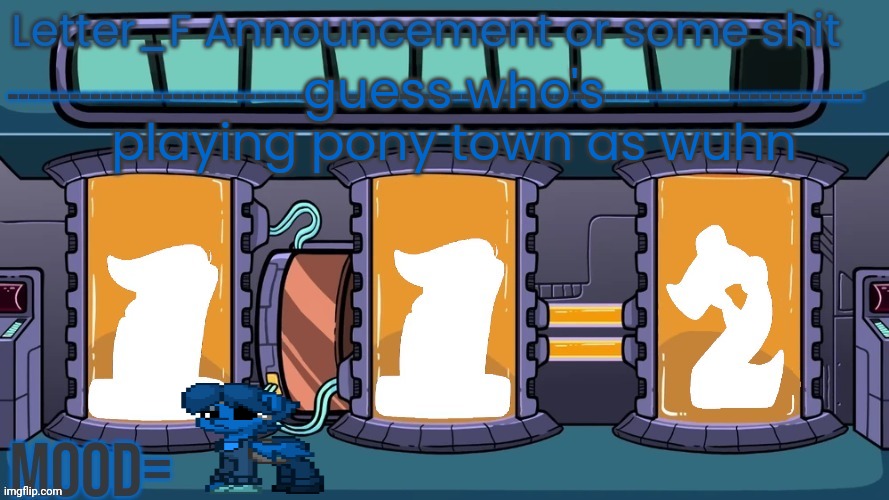 Letter_F Announcement or some shit | guess who's playing pony town as wuhn | image tagged in letter_f announcement or some shit | made w/ Imgflip meme maker