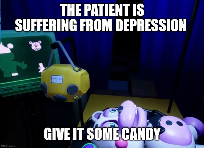 Help Wanted 2 memes because yes | THE PATIENT IS SUFFERING FROM DEPRESSION; GIVE IT SOME CANDY | image tagged in help wanted,2,memes,fnaf | made w/ Imgflip meme maker