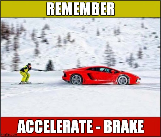 Fun In The Snow ! | REMEMBER; ACCELERATE - BRAKE | image tagged in snow,skiing,car,dark humour | made w/ Imgflip meme maker