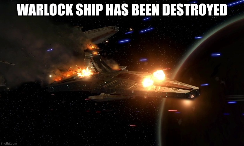 WARLOCK SHIP HAS BEEN DESTROYED | made w/ Imgflip meme maker