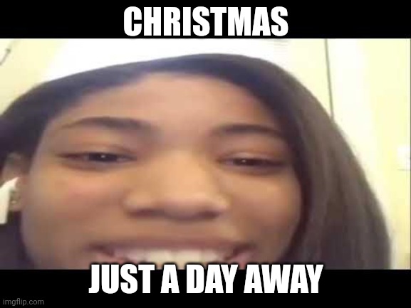 X just a week away | CHRISTMAS; JUST A DAY AWAY | image tagged in x just a week away | made w/ Imgflip meme maker