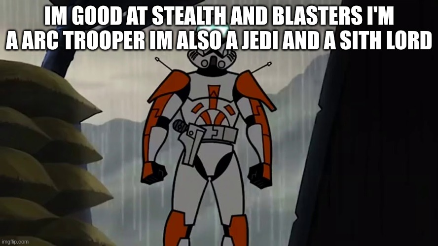commander cody | IM GOOD AT STEALTH AND BLASTERS I'M A ARC TROOPER IM ALSO A JEDI AND A SITH LORD | image tagged in commander cody | made w/ Imgflip meme maker