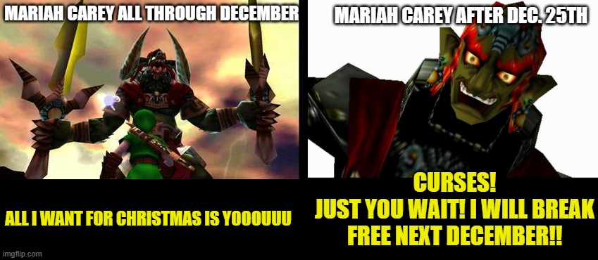 Ganon | MARIAH CAREY AFTER DEC. 25TH; MARIAH CAREY ALL THROUGH DECEMBER; CURSES!
JUST YOU WAIT! I WILL BREAK FREE NEXT DECEMBER!! ALL I WANT FOR CHRISTMAS IS YOOOUUU | image tagged in ganon | made w/ Imgflip meme maker
