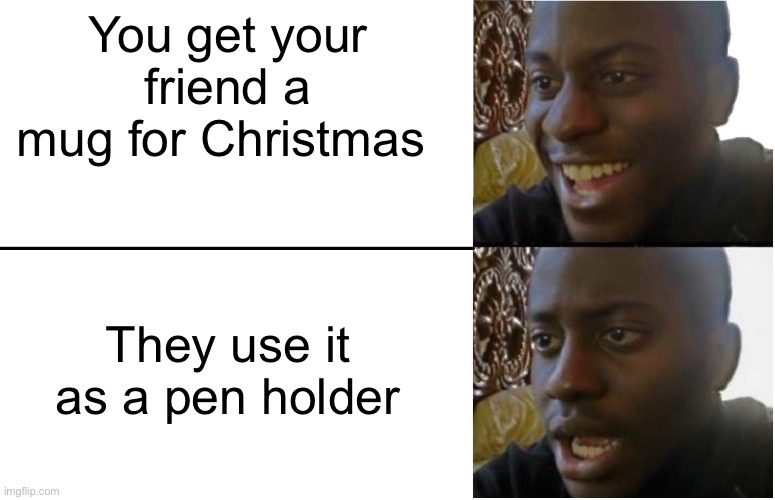 wow, just wow | You get your friend a mug for Christmas; They use it as a pen holder | image tagged in disappointed black guy,christmas,meme,funny,mug,pen holder | made w/ Imgflip meme maker