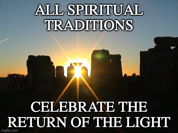 Commonalities | ALL SPIRITUAL TRADITIONS; CELEBRATE THE
RETURN OF THE LIGHT | image tagged in winter solstice stonehenge,holidays,winter,christmas,hanukkah | made w/ Imgflip meme maker