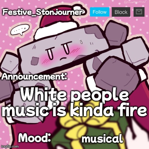 Festive_Stonjourner announcement temp | White people music is kinda fire; musical | image tagged in festive_stonjourner announcement temp | made w/ Imgflip meme maker
