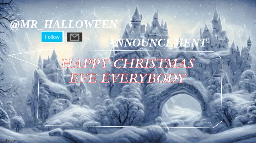 HAPPY CHRISTMAS EVE!!!!!! | HAPPY CHRISTMAS EVE EVERYBODY | image tagged in mr_holidayzz christmas template 1,memes,lol,funny memes,christmas,merry christmas | made w/ Imgflip meme maker