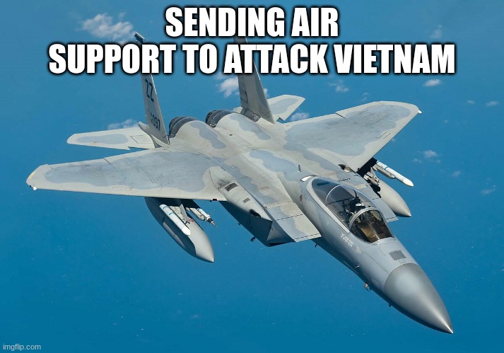 SENDING AIR SUPPORT TO ATTACK VIETNAM | made w/ Imgflip meme maker