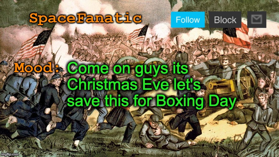 SpaceFanatic’s Civil War Announcement Template | Come on guys its Christmas Eve let's save this for Boxing Day | image tagged in spacefanatic s civil war announcement template | made w/ Imgflip meme maker