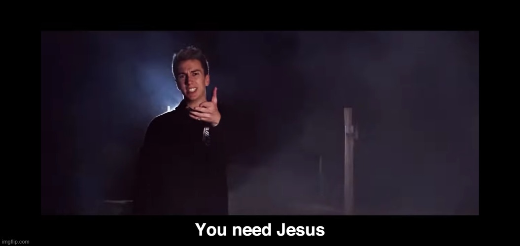 You need Jesus | image tagged in you need jesus | made w/ Imgflip meme maker