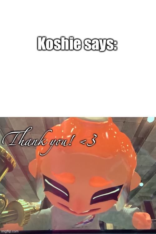 Koshie says: Thank you! <3 | made w/ Imgflip meme maker