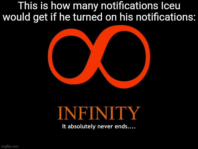Merry Christmas! | This is how many notifications Iceu
would get if he turned on his notifications: | image tagged in infinity,iceu,notifications | made w/ Imgflip meme maker