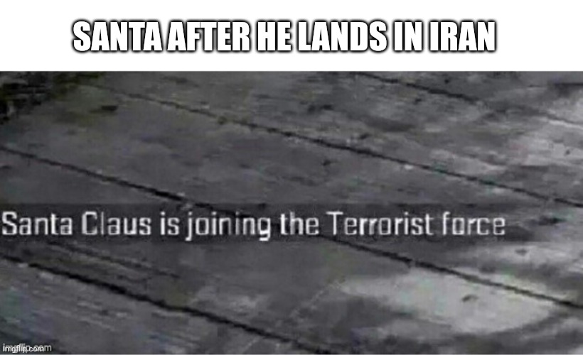 Bros gonna commit 9/11? | SANTA AFTER HE LANDS IN IRAN | image tagged in santa claus is joining the terrorist force,fun,santa,watermelon | made w/ Imgflip meme maker