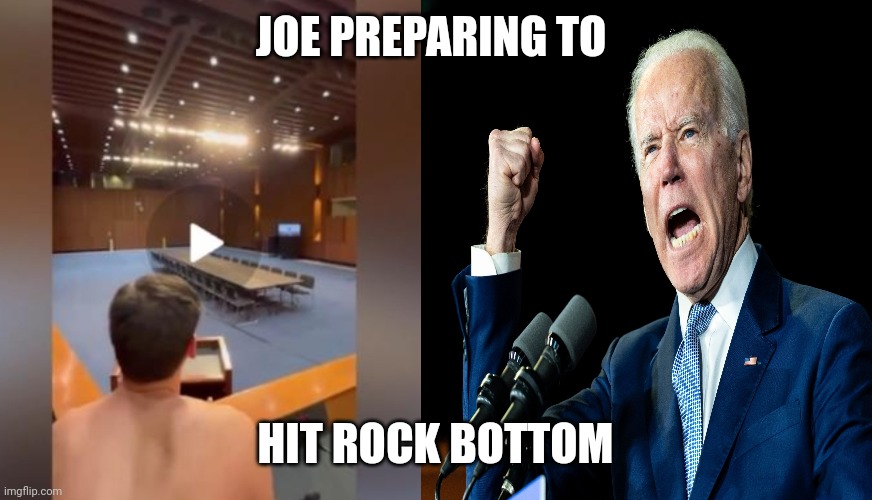 Senate Staffer Gay Video | JOE PREPARING TO HIT ROCK BOTTOM | image tagged in senate staffer gay video | made w/ Imgflip meme maker