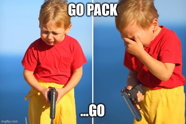 Crying kid with gun | GO PACK; …GO | image tagged in crying kid with gun | made w/ Imgflip meme maker