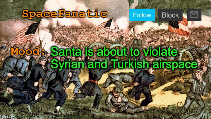 SpaceFanatic’s Civil War Announcement Template | Santa is about to violate Syrian and Turkish airspace | image tagged in spacefanatic s civil war announcement template | made w/ Imgflip meme maker