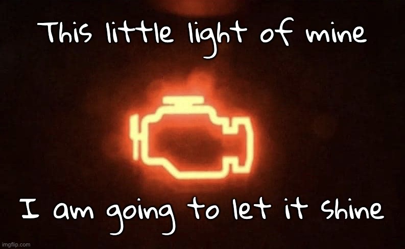 Warning light | This little light of mine; I am going to let it shine | image tagged in engine light,this light,let it shine,warning,fun | made w/ Imgflip meme maker
