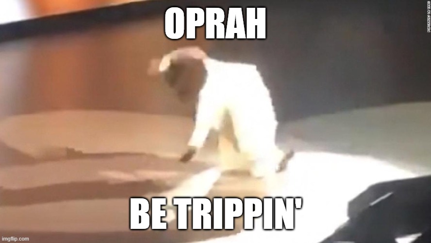 Oprah's Fallen World | OPRAH; BE TRIPPIN' | image tagged in oprah winfrey,fallen world,satanic,performance | made w/ Imgflip meme maker