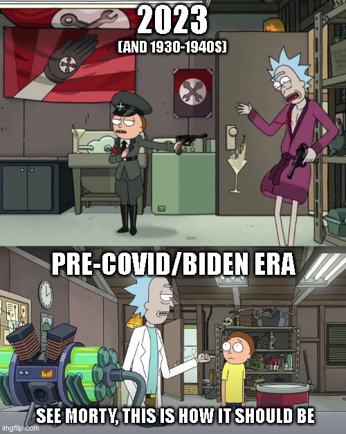 1940 vs 2023 - what side are you? | 2023; (AND 1930-1940S); PRE-COVID/BIDEN ERA; SEE MORTY, THIS IS HOW IT SHOULD BE | image tagged in memes,funny memes | made w/ Imgflip meme maker