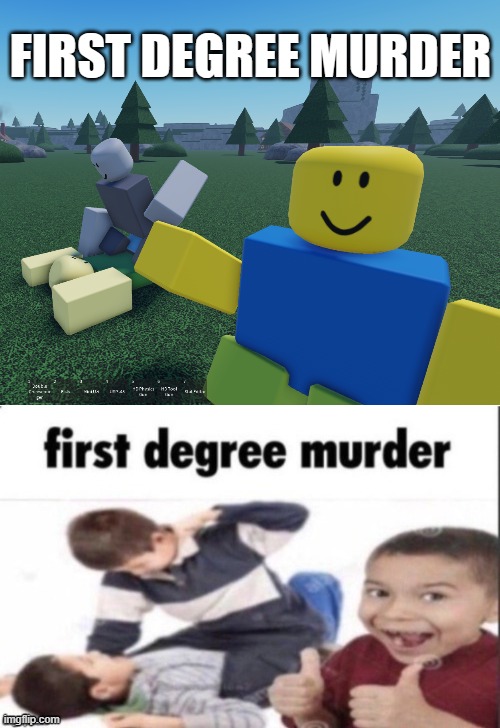 first degree murder :D | FIRST DEGREE MURDER | image tagged in first degree murder | made w/ Imgflip meme maker