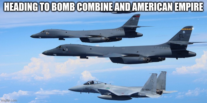 HEADING TO BOMB COMBINE AND AMERICAN EMPIRE | made w/ Imgflip meme maker