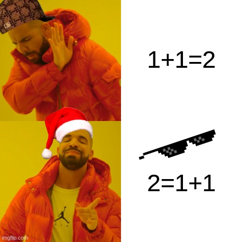 Drake Hotline Bling | 1+1=2; 2=1+1 | image tagged in memes,drake hotline bling | made w/ Imgflip meme maker