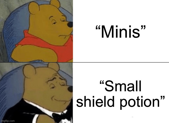 Tuxedo Winnie The Pooh Meme | “Minis”; “Small shield potion” | image tagged in memes,tuxedo winnie the pooh | made w/ Imgflip meme maker
