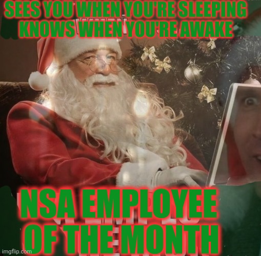Stop it. Get some help | SEES YOU WHEN YOU'RE SLEEPING 
KNOWS WHEN YOU'RE AWAKE; NSA EMPLOYEE 
OF THE MONTH | image tagged in xmas,its the most,wonderful time of the,year | made w/ Imgflip meme maker