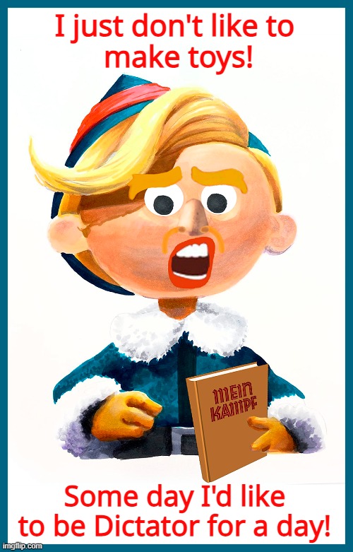 Young Donald the Misfit! | I just don't like to
 make toys! Some day I'd like to be Dictator for a day! | image tagged in donald trump,elf,dictator | made w/ Imgflip meme maker