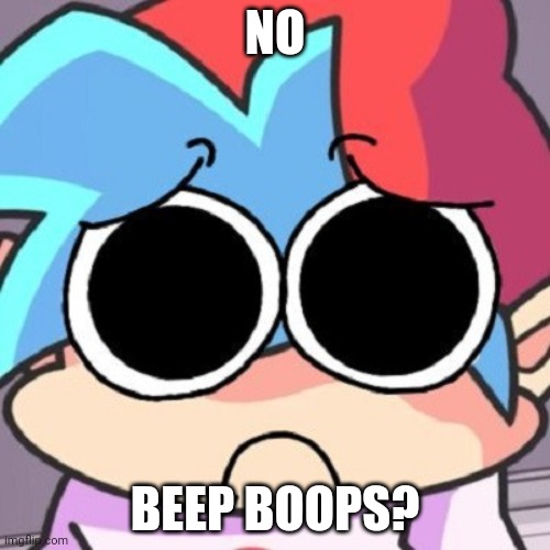 Funny | NO; BEEP BOOPS? | image tagged in no bitches fnf | made w/ Imgflip meme maker