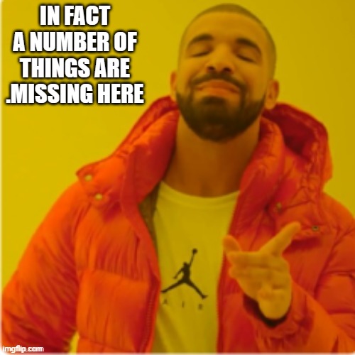 Drake yes | IN FACT A NUMBER OF THINGS ARE .MISSING HERE | image tagged in drake yes | made w/ Imgflip meme maker