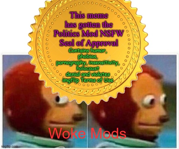 Very Special thanks to DaBomb1945! Without you this would have remained a Seal With Borders | Woke Mods | image tagged in memes,monkey puppet | made w/ Imgflip meme maker