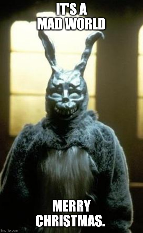 Frank the death bunny says Merry Christmas | IT'S A MAD WORLD; MERRY CHRISTMAS. | image tagged in donnie darko,frank,bunny,merry christmas,memes,mad world | made w/ Imgflip meme maker