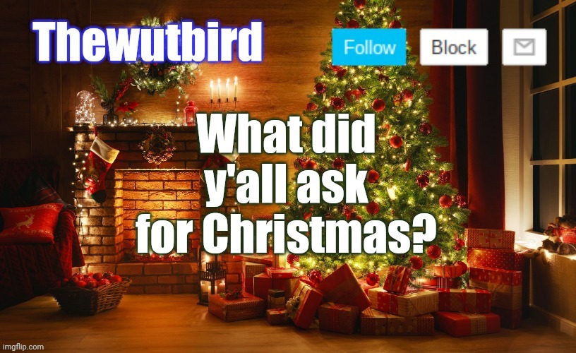 Wutbird Christmas announcement | What did y'all ask for Christmas? | image tagged in wutbird christmas announcement | made w/ Imgflip meme maker