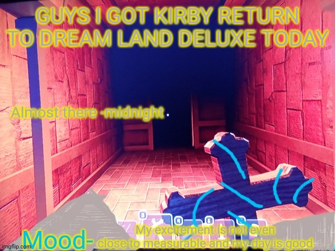 YESSSSSSSSSS | GUYS I GOT KIRBY RETURN TO DREAM LAND DELUXE TODAY; My excitement is not even close to measurable and my day is good | image tagged in midnight announcement temp | made w/ Imgflip meme maker