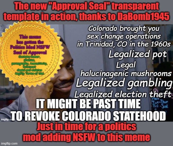 Not Safe For Woke New template the "Approval Seal" | The new "Approval Seal" transparent template in action, thanks to DaBomb1945; Just in time for a politics mod adding NSFW to this meme | image tagged in not safe for work,imgflip mods,mods | made w/ Imgflip meme maker