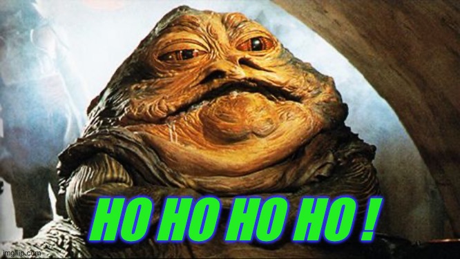 Jaba | HO HO HO HO ! | image tagged in jaba | made w/ Imgflip meme maker