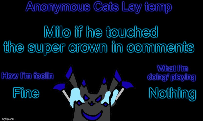 You’ll be warned… | Milo if he touched the super crown in comments; Nothing; Fine | image tagged in anonymous cats temp template | made w/ Imgflip meme maker