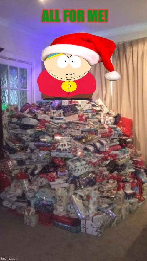 What did you get for xmas? | ALL FOR ME! | image tagged in christmas gifts,evil smile,eric cartman | made w/ Imgflip meme maker