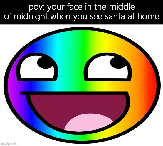 REAL!!! | pov: your face in the middle of midnight when you see santa at home | image tagged in memes,funny,christmas,december,santa claus | made w/ Imgflip meme maker