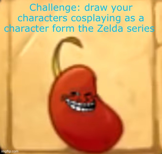 Btw my submission for this and chapter 3 tomorrow | Challenge: draw your characters cosplaying as a character form the Zelda series | image tagged in troll bean | made w/ Imgflip meme maker